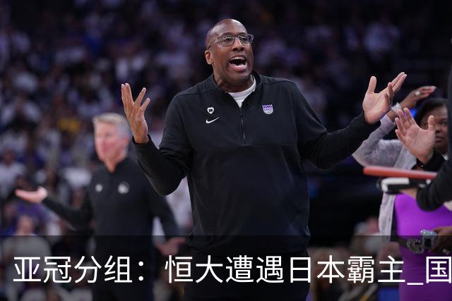 亚冠分组：恒大遭遇日本霸主 国安或再碰蔚山现代