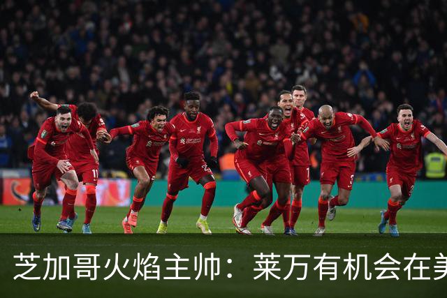 芝加哥火焰主帅：莱万有机会在美国成为超巨，若他来我们能争冠